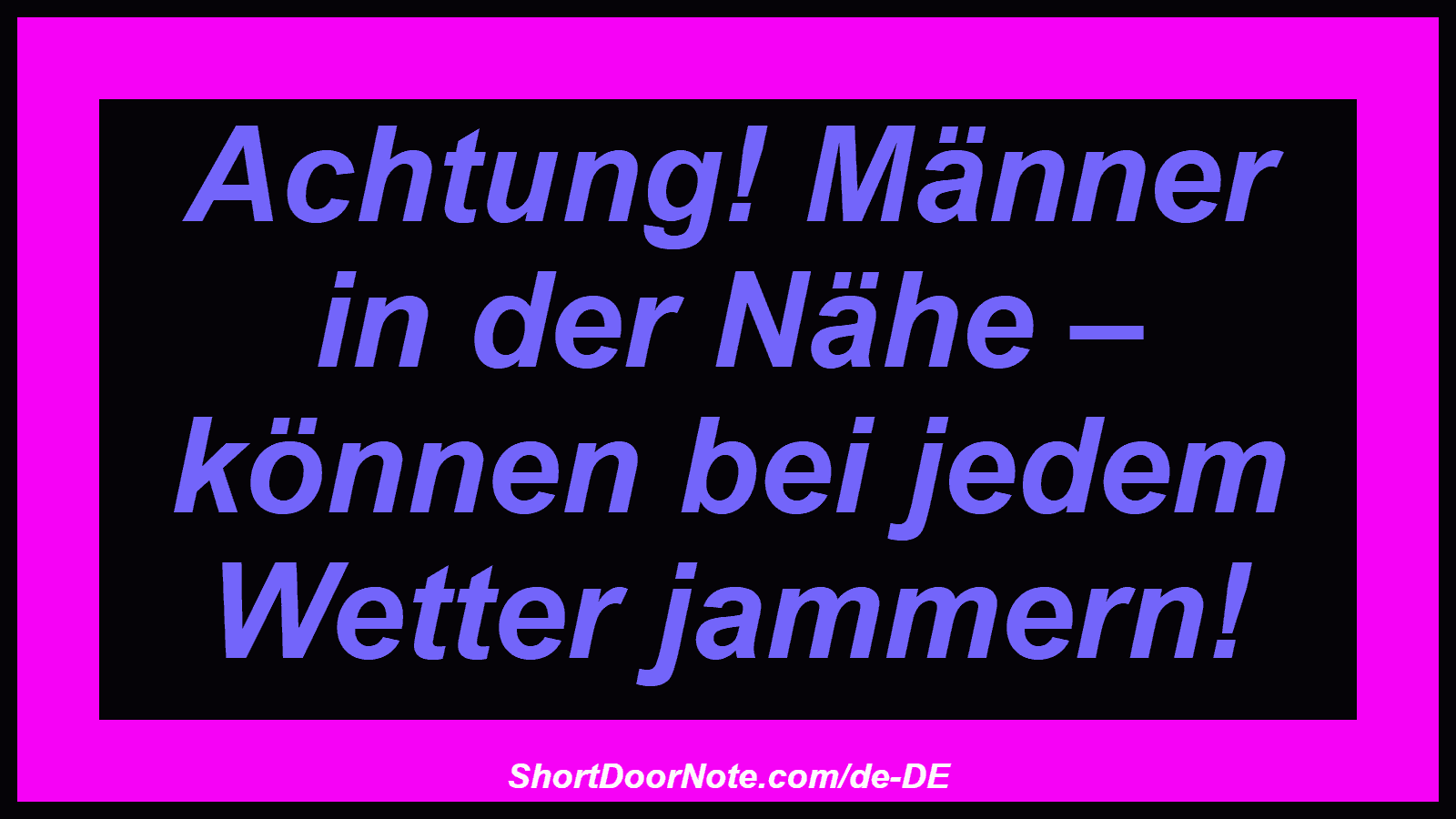 Achtung! Männer in der Nähe – können bei jedem Wetter jammern!
