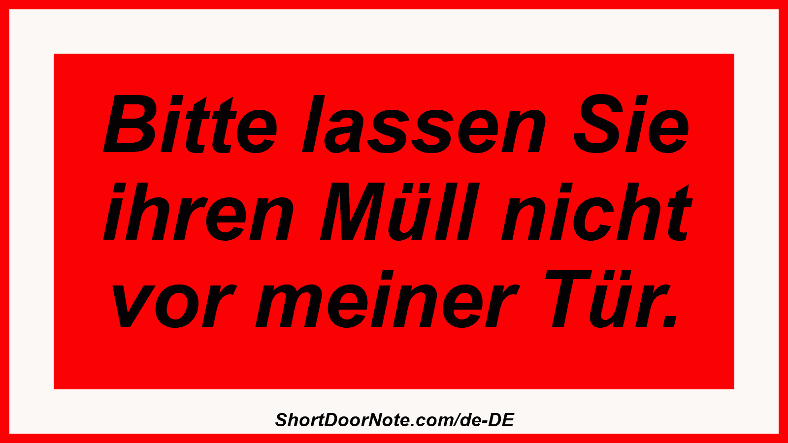 Bitte lassen Sie ihren Müll nicht vor meiner Tür.
