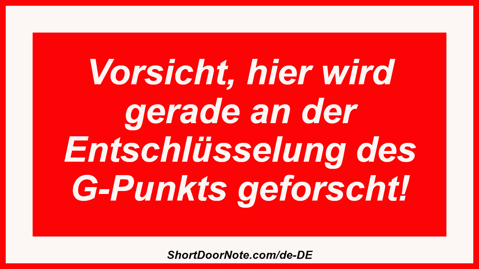 Vorsicht, hier wird gerade an der Entschlüsselung des G-Punkts geforscht!
