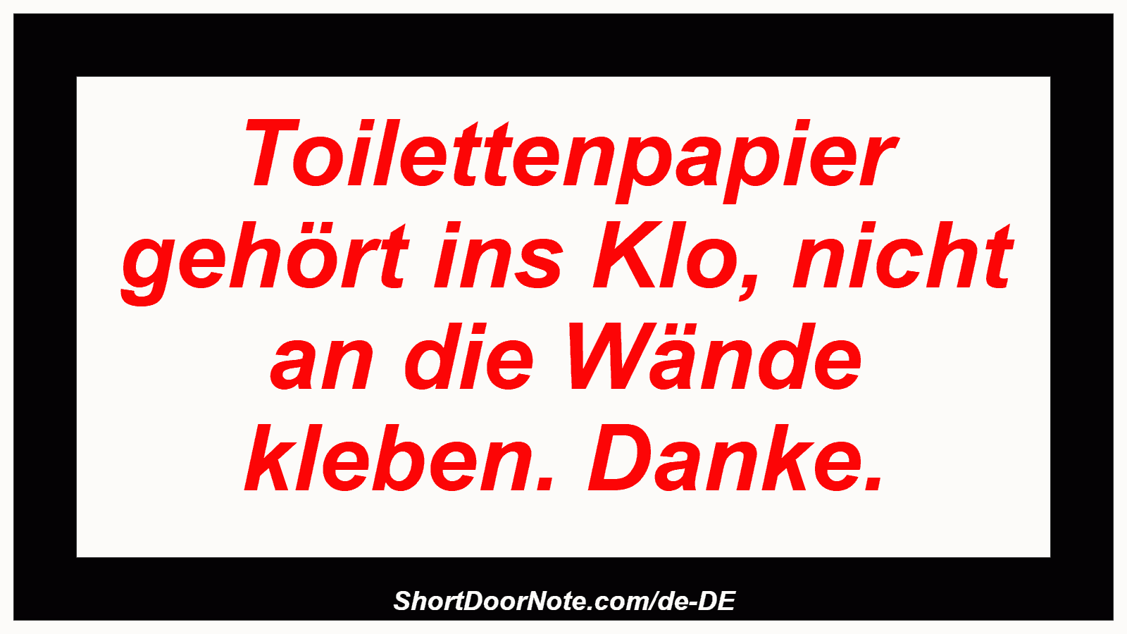 Toilettenpapier gehört ins Klo, nicht an die Wände kleben. Danke.
