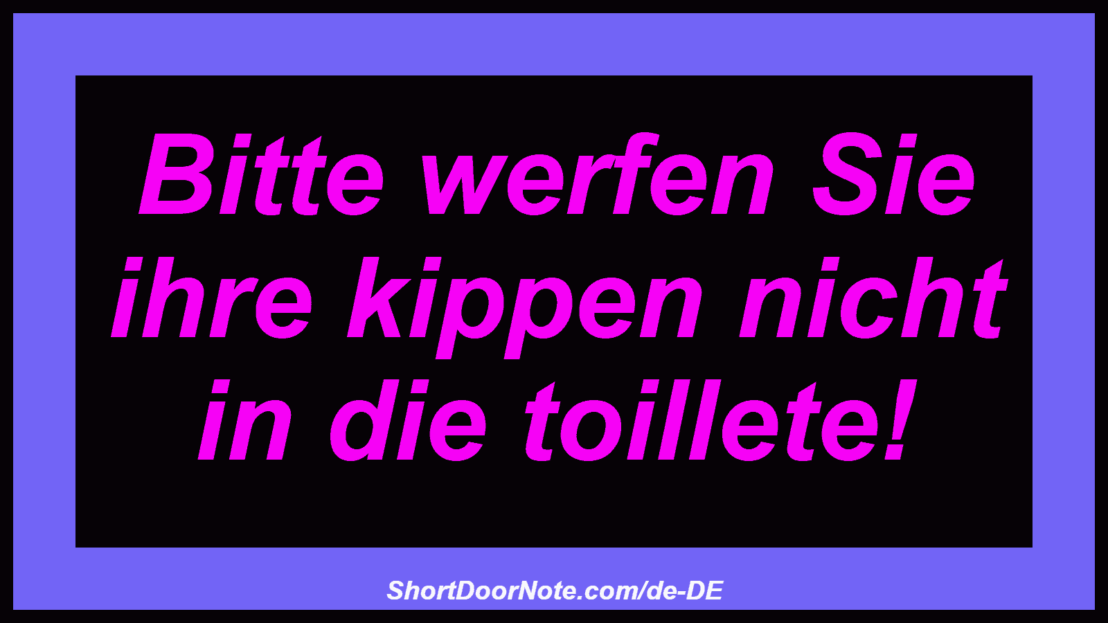 Bitte werfen Sie ihre kippen nicht in die toillete! 
