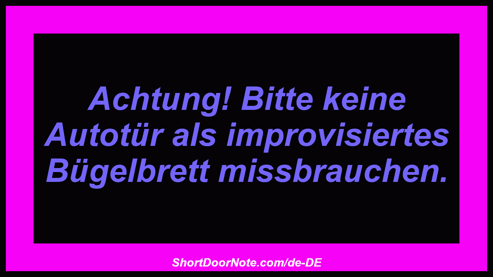 Achtung! Bitte keine Autotür als improvisiertes Bügelbrett missbrauchen.
