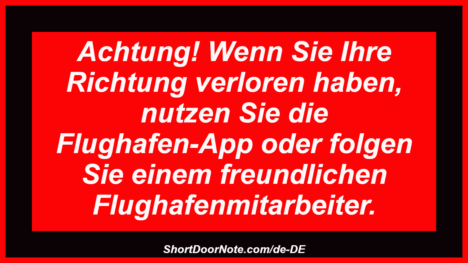 Achtung! Wenn Sie Ihre Richtung verloren haben, nutzen Sie die Flughafen-App oder folgen Sie einem freundlichen Flughafenmitarbeiter.
