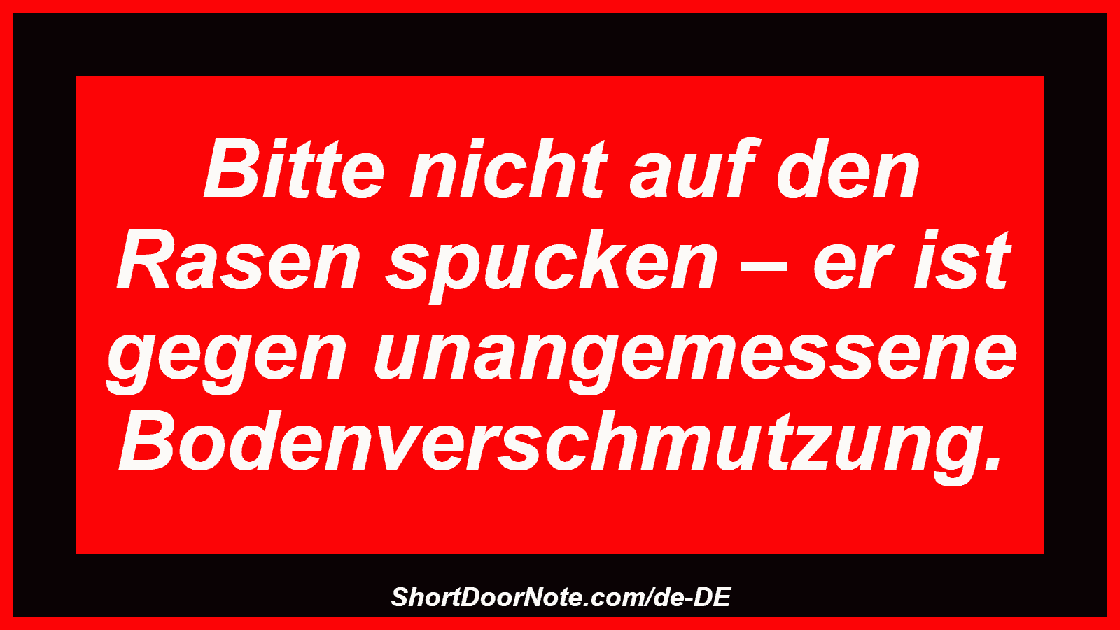 Bitte nicht auf den Rasen spucken – er ist gegen unangemessene Bodenverschmutzung.
