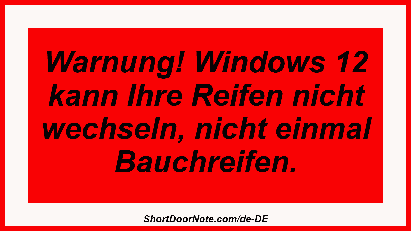 Warnung! Windows 12 kann Ihre Reifen nicht wechseln, nicht einmal Bauchreifen.

