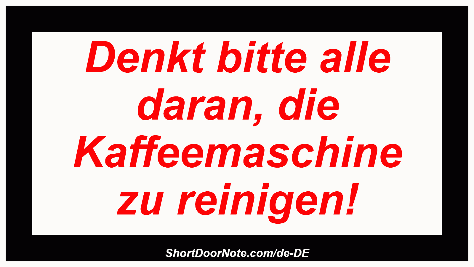 Denkt bitte alle daran, die Kaffeemaschine zu reinigen!
