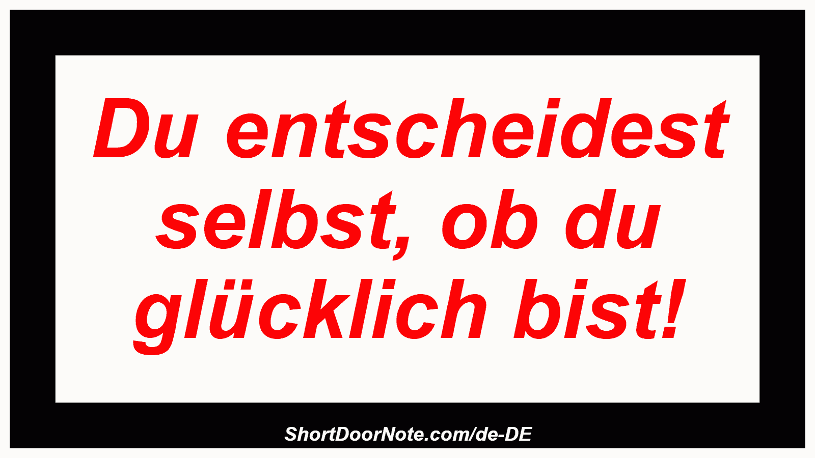 Du entscheidest selbst, ob du glücklich bist!
