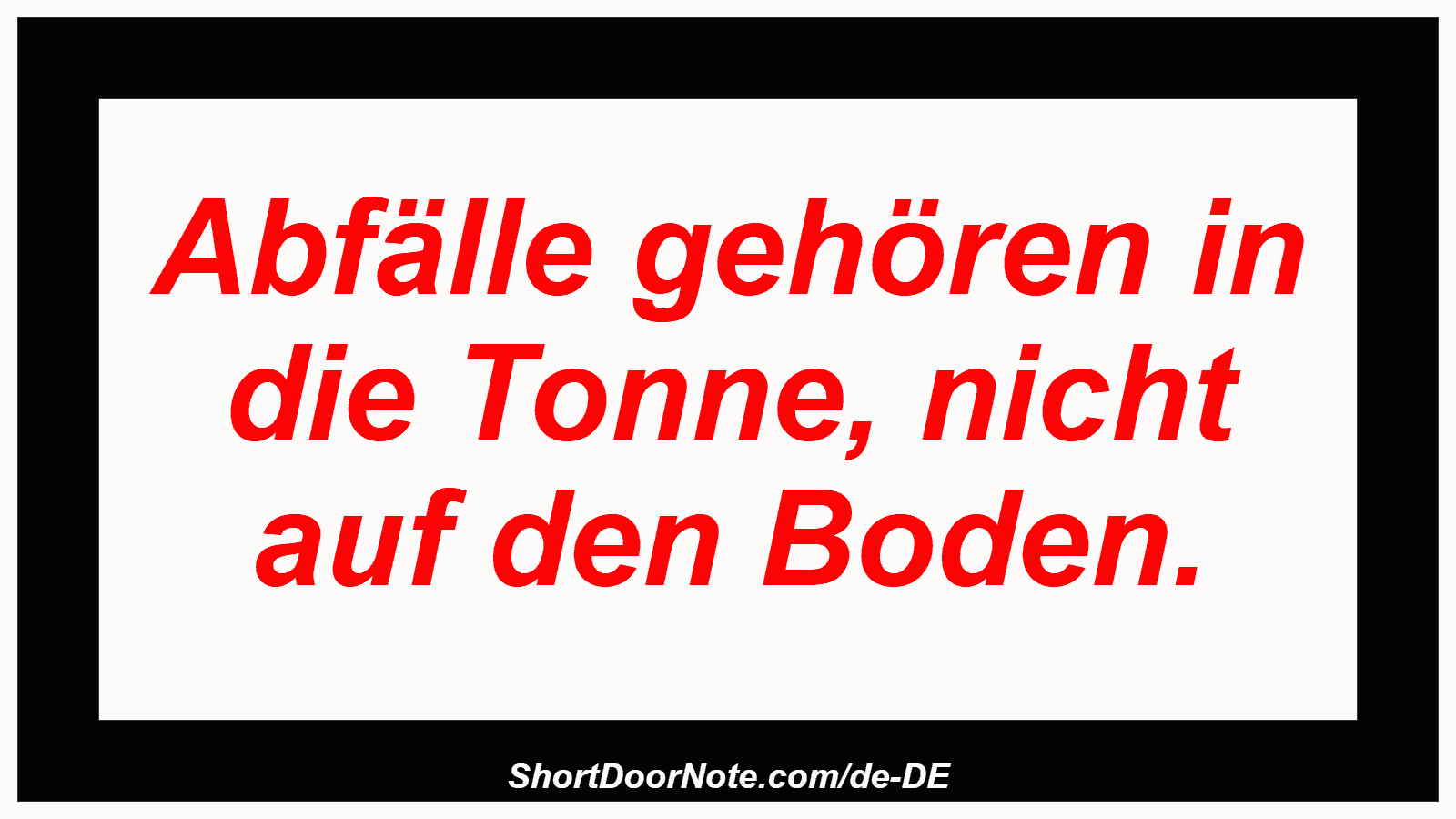 Abfälle gehören in die Tonne, nicht auf den Boden.
