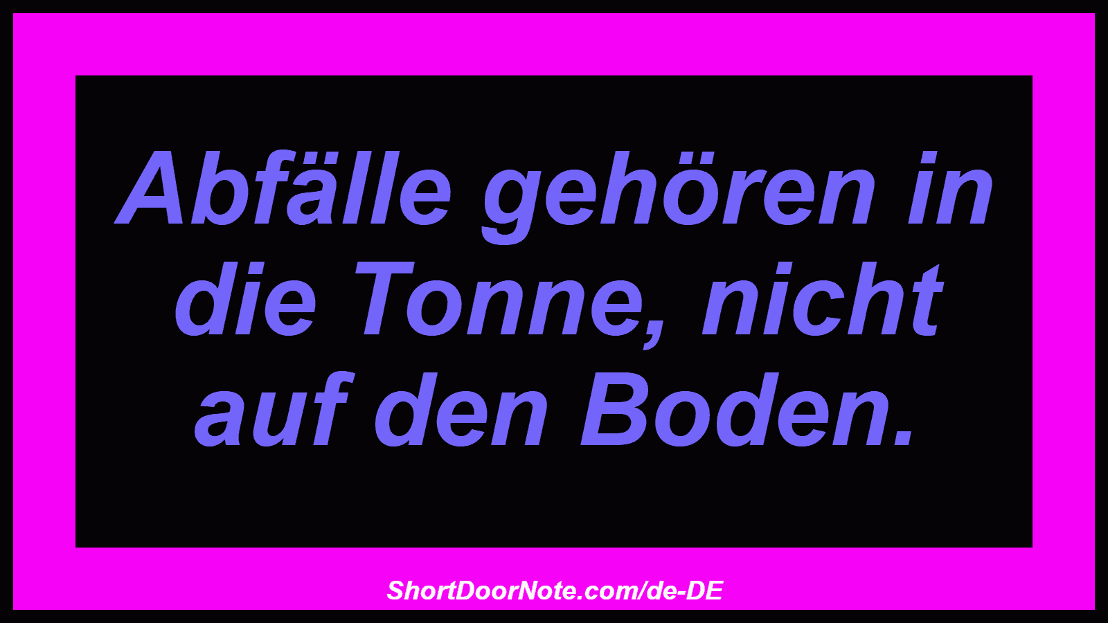 Abfälle gehören in die Tonne, nicht auf den Boden.
