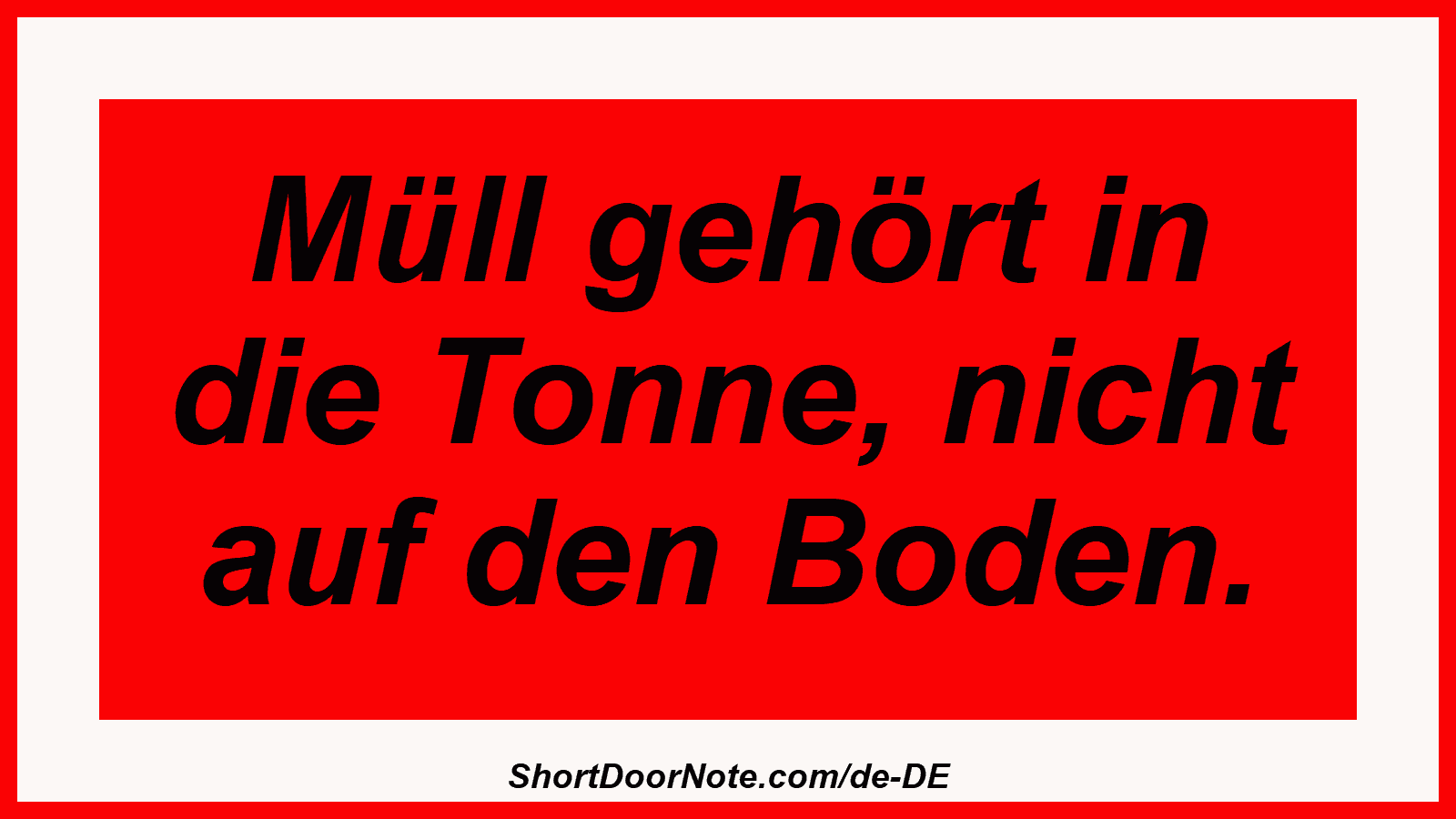 Müll gehört in die Tonne, nicht auf den Boden.
