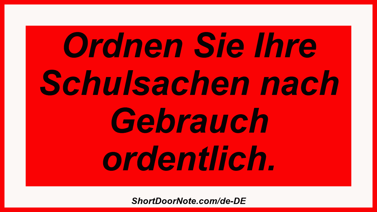 Ordnen Sie Ihre Schulsachen nach Gebrauch ordentlich.

