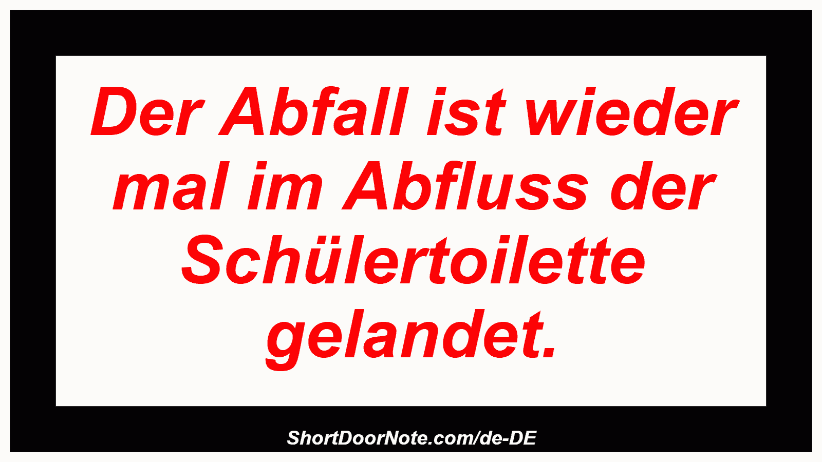 Der Abfall ist wieder mal im Abfluss der Schülertoilette gelandet.
