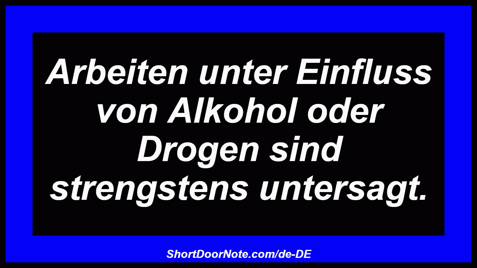 Arbeiten unter Einfluss von Alkohol oder Drogen sind strengstens untersagt.

