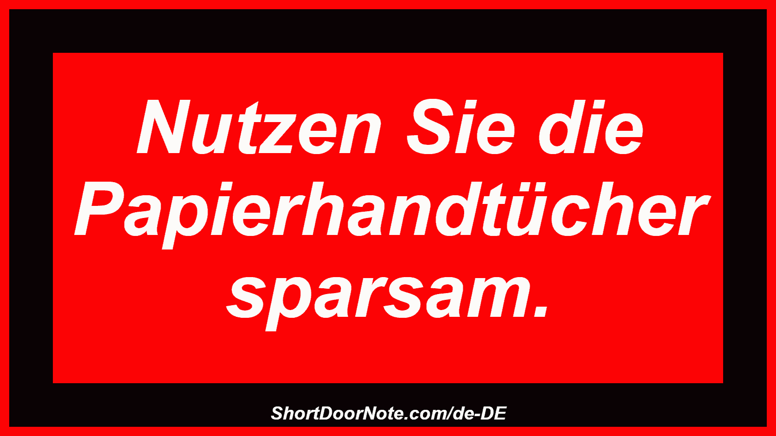 Nutzen Sie die Papierhandtücher sparsam.
