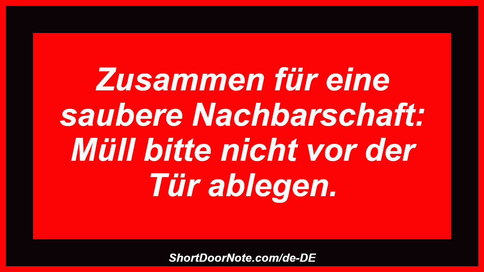 Zusammen für eine saubere Nachbarschaft: Müll bitte nicht vor der Tür ablegen.

