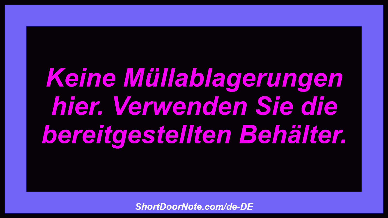 Keine Müllablagerungen hier. Verwenden Sie die bereitgestellten Behälter.
