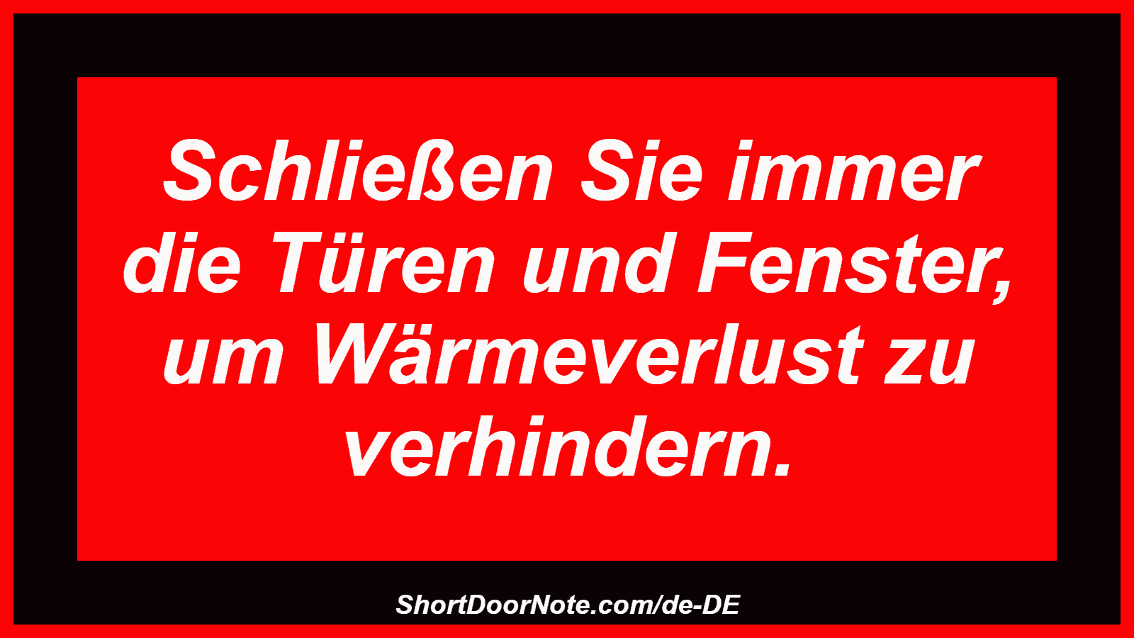 Schließen Sie immer die Türen und Fenster, um Wärmeverlust zu verhindern.
