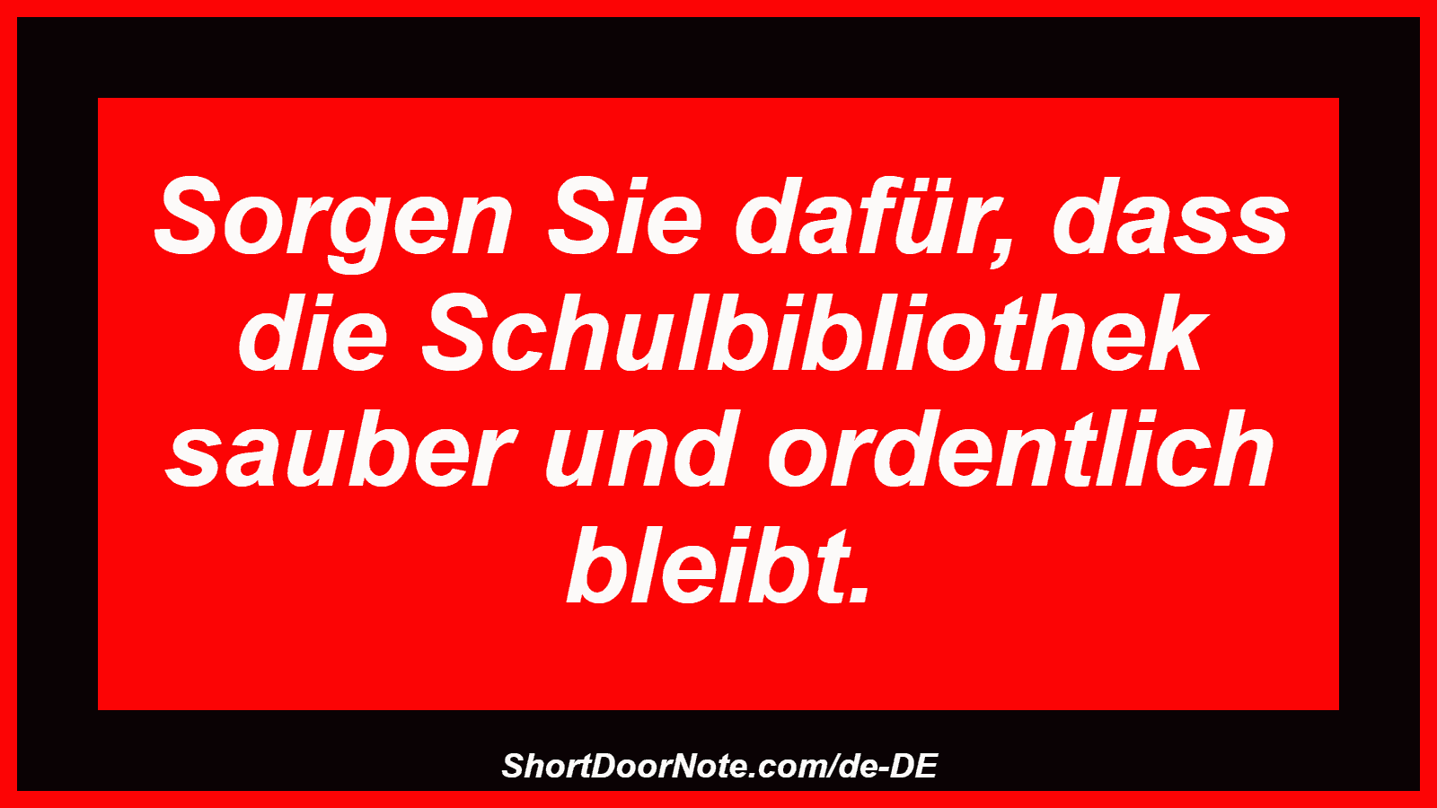 Sorgen Sie dafür, dass die Schulbibliothek sauber und ordentlich bleibt.
