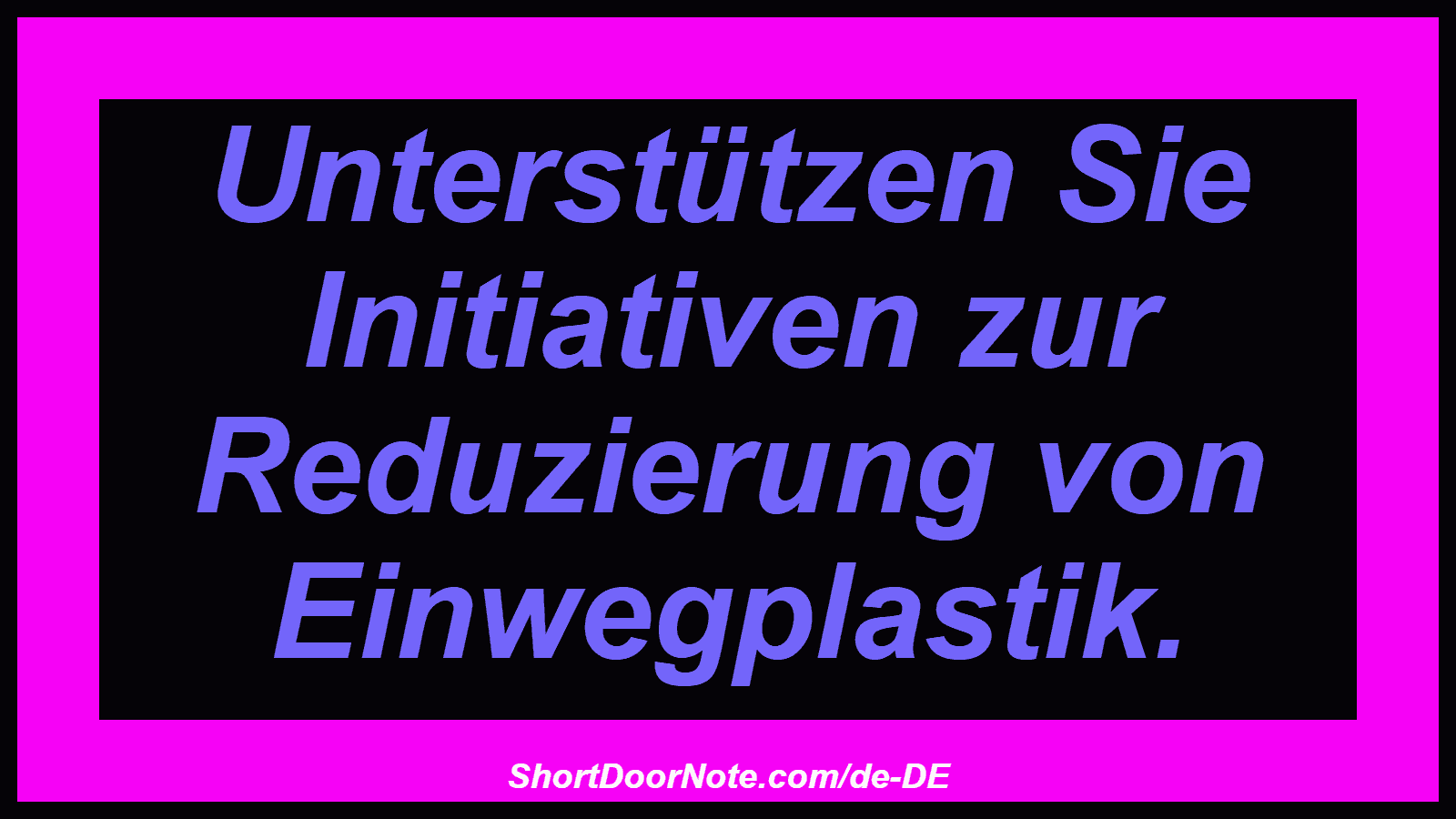 Unterstützen Sie Initiativen zur Reduzierung von Einwegplastik.
