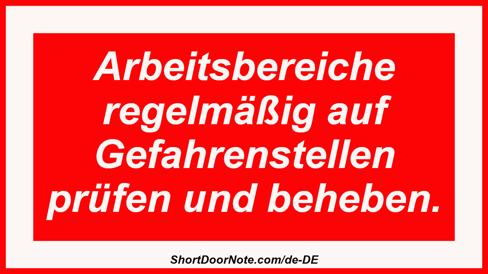 Arbeitsbereiche regelmäßig auf Gefahrenstellen prüfen und beheben.
