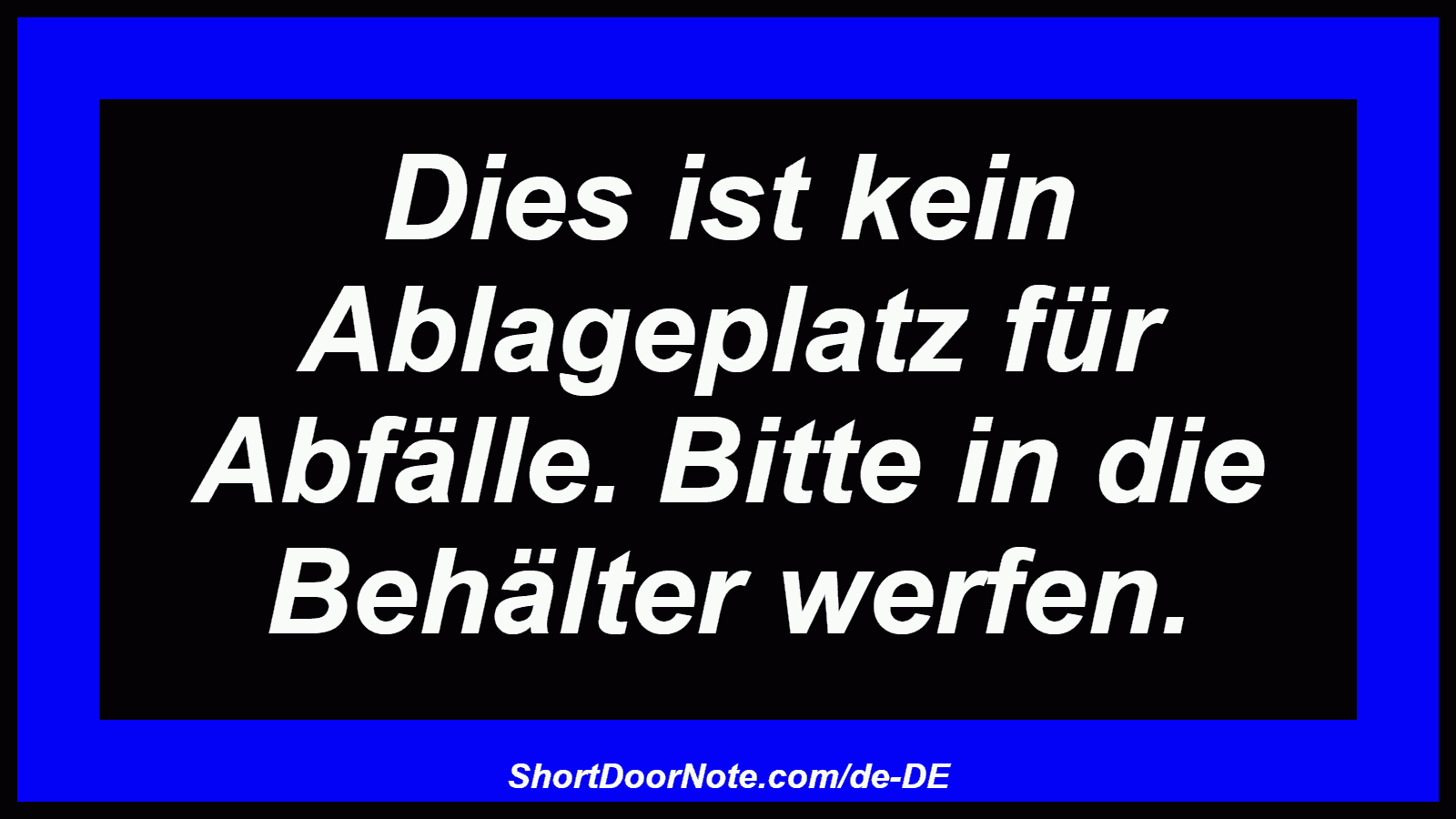 Dies ist kein Ablageplatz für Abfälle. Bitte in die Behälter werfen.
