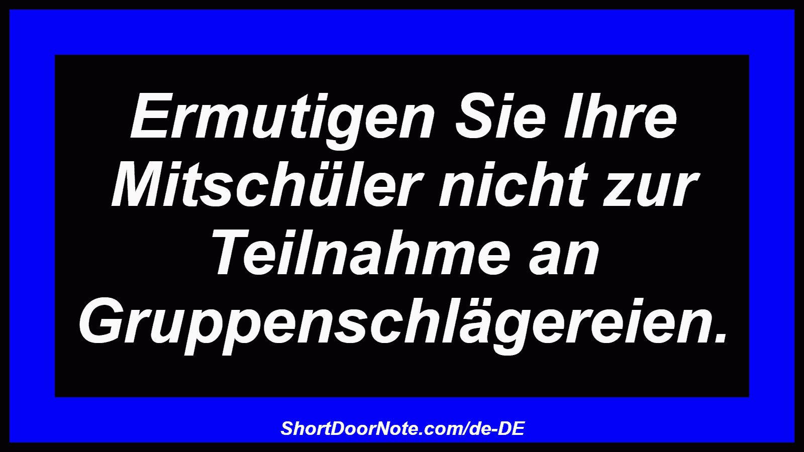 Ermutigen Sie Ihre Mitschüler nicht zur Teilnahme an Gruppenschlägereien.

