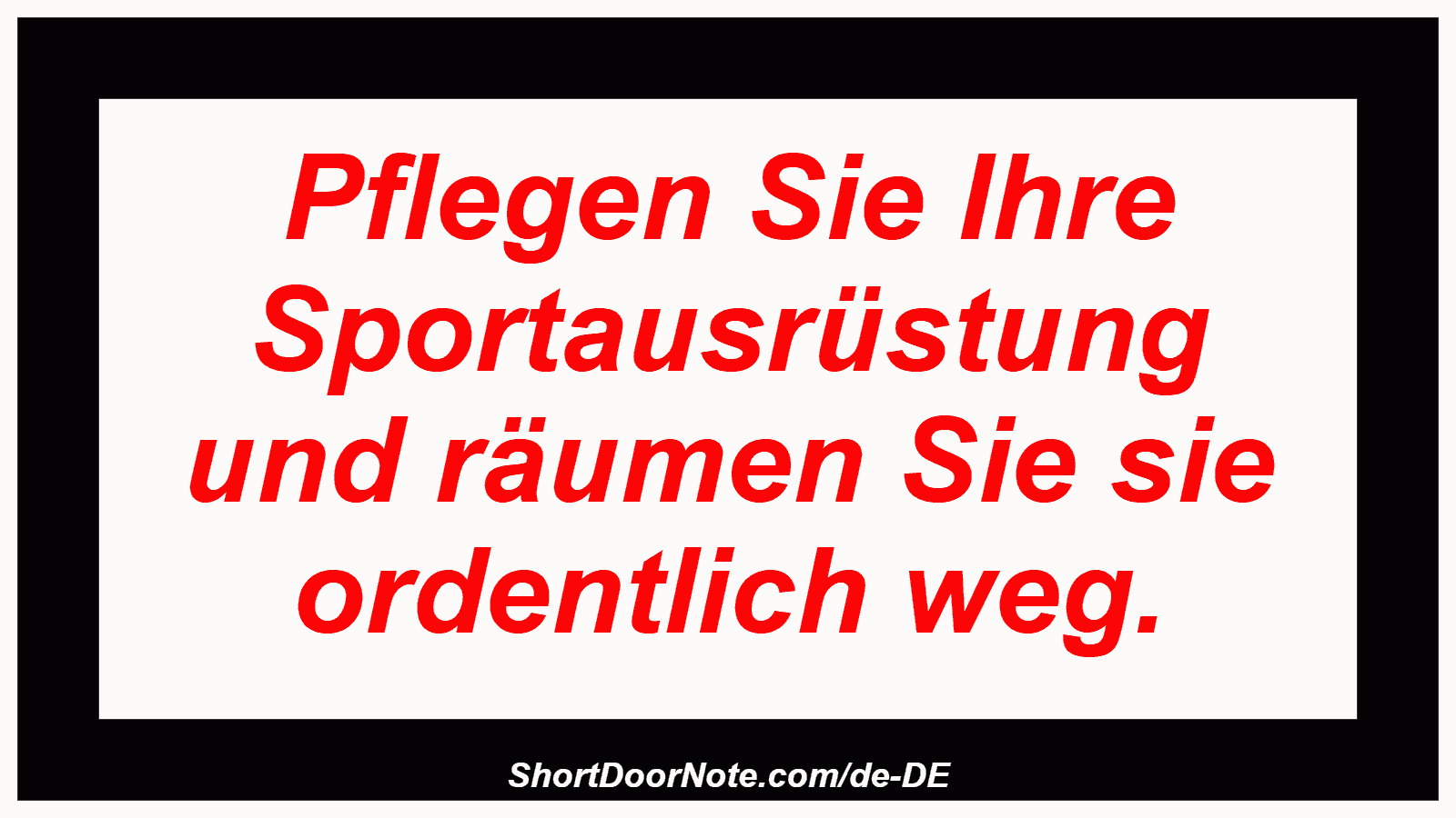 Pflegen Sie Ihre Sportausrüstung und räumen Sie sie ordentlich weg.
