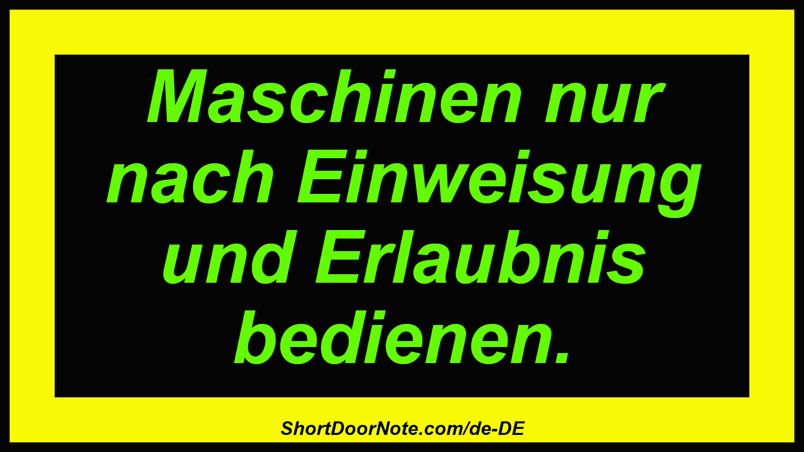 Maschinen nur nach Einweisung und Erlaubnis bedienen.
