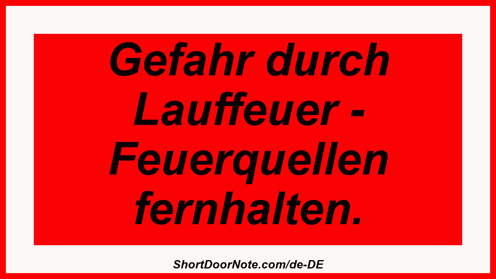 Gefahr durch Lauffeuer - Feuerquellen fernhalten.
