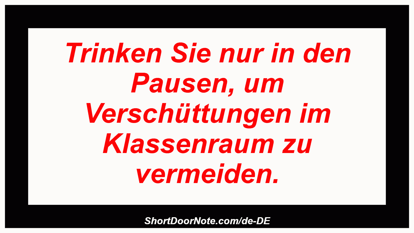 Trinken Sie nur in den Pausen, um Verschüttungen im Klassenraum zu vermeiden.
