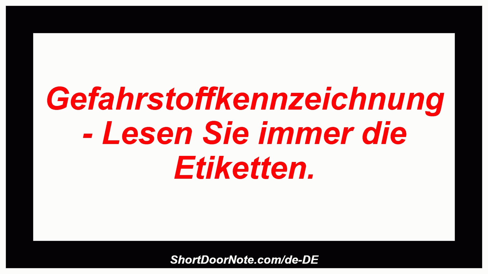 Gefahrstoffkennzeichnung - Lesen Sie immer die Etiketten.
