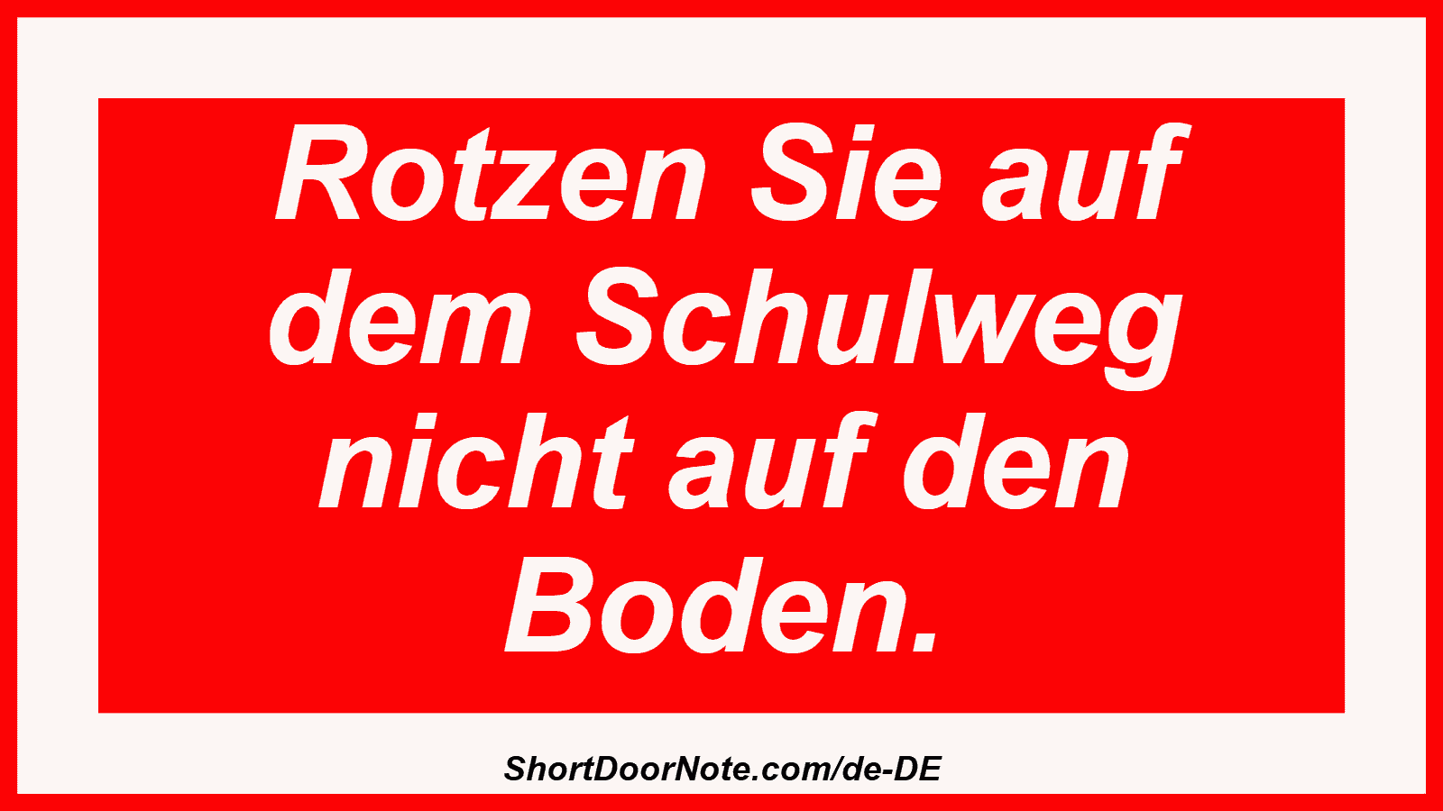 Rotzen Sie auf dem Schulweg nicht auf den Boden.
