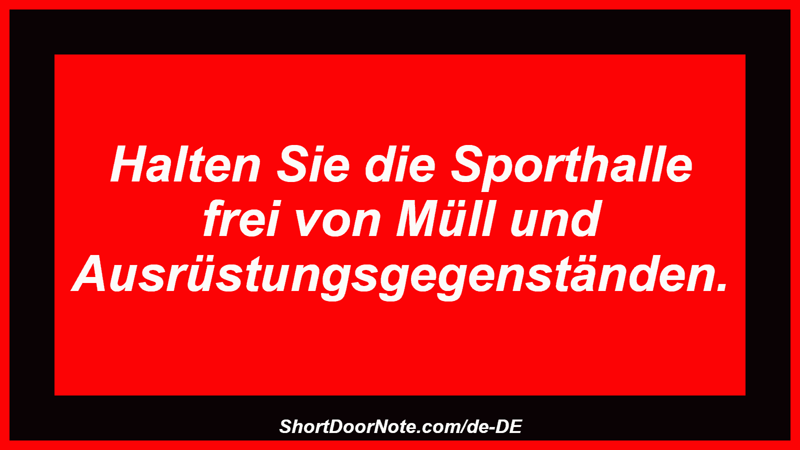 Halten Sie die Sporthalle frei von Müll und Ausrüstungsgegenständen.
