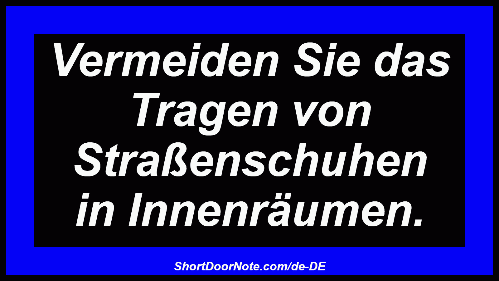 Vermeiden Sie das Tragen von Straßenschuhen in Innenräumen.
