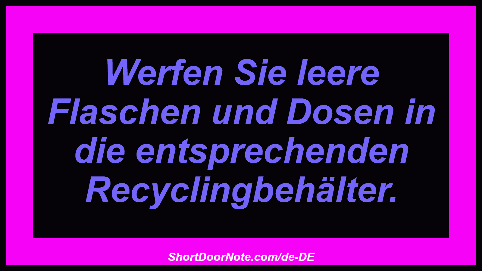 Werfen Sie leere Flaschen und Dosen in die entsprechenden Recyclingbehälter.
