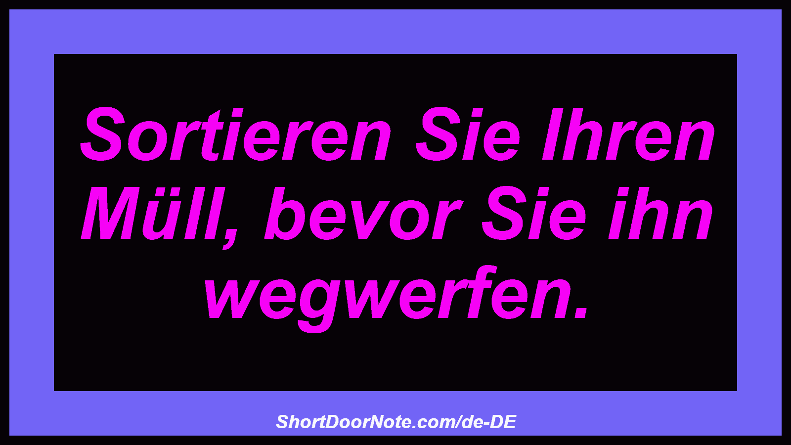 Sortieren Sie Ihren Müll, bevor Sie ihn wegwerfen.
