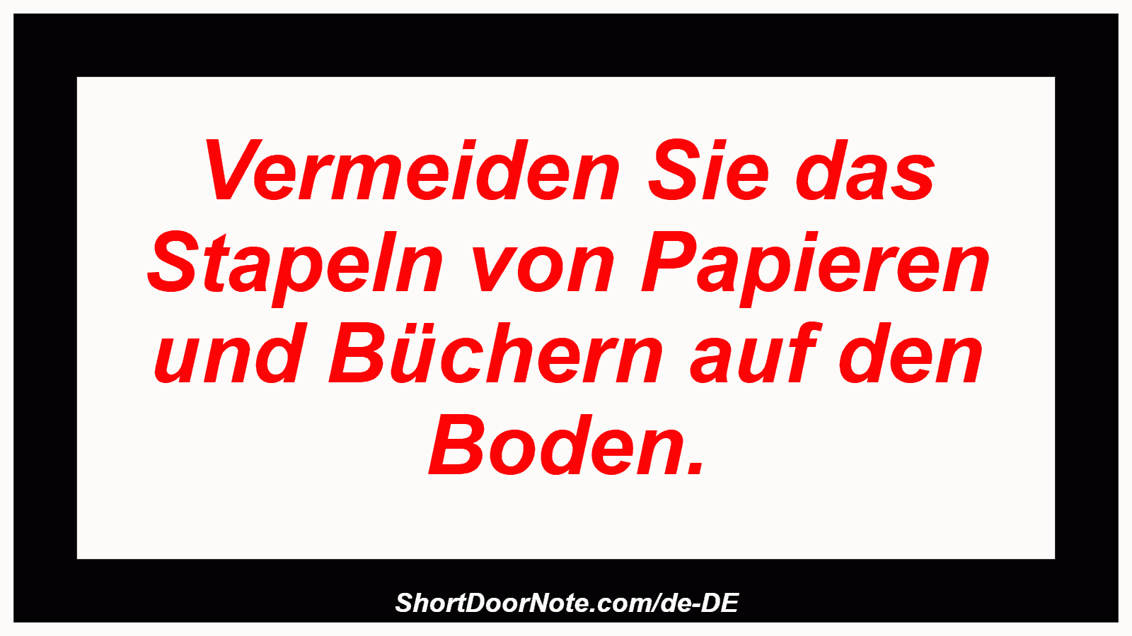 Vermeiden Sie das Stapeln von Papieren und Büchern auf den Boden.

