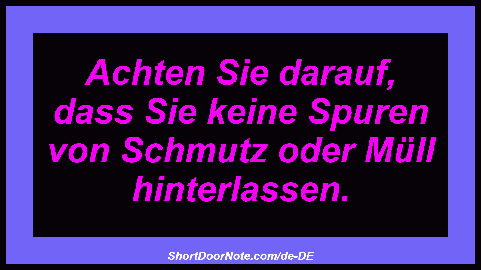 Achten Sie darauf, dass Sie keine Spuren von Schmutz oder Müll hinterlassen.
