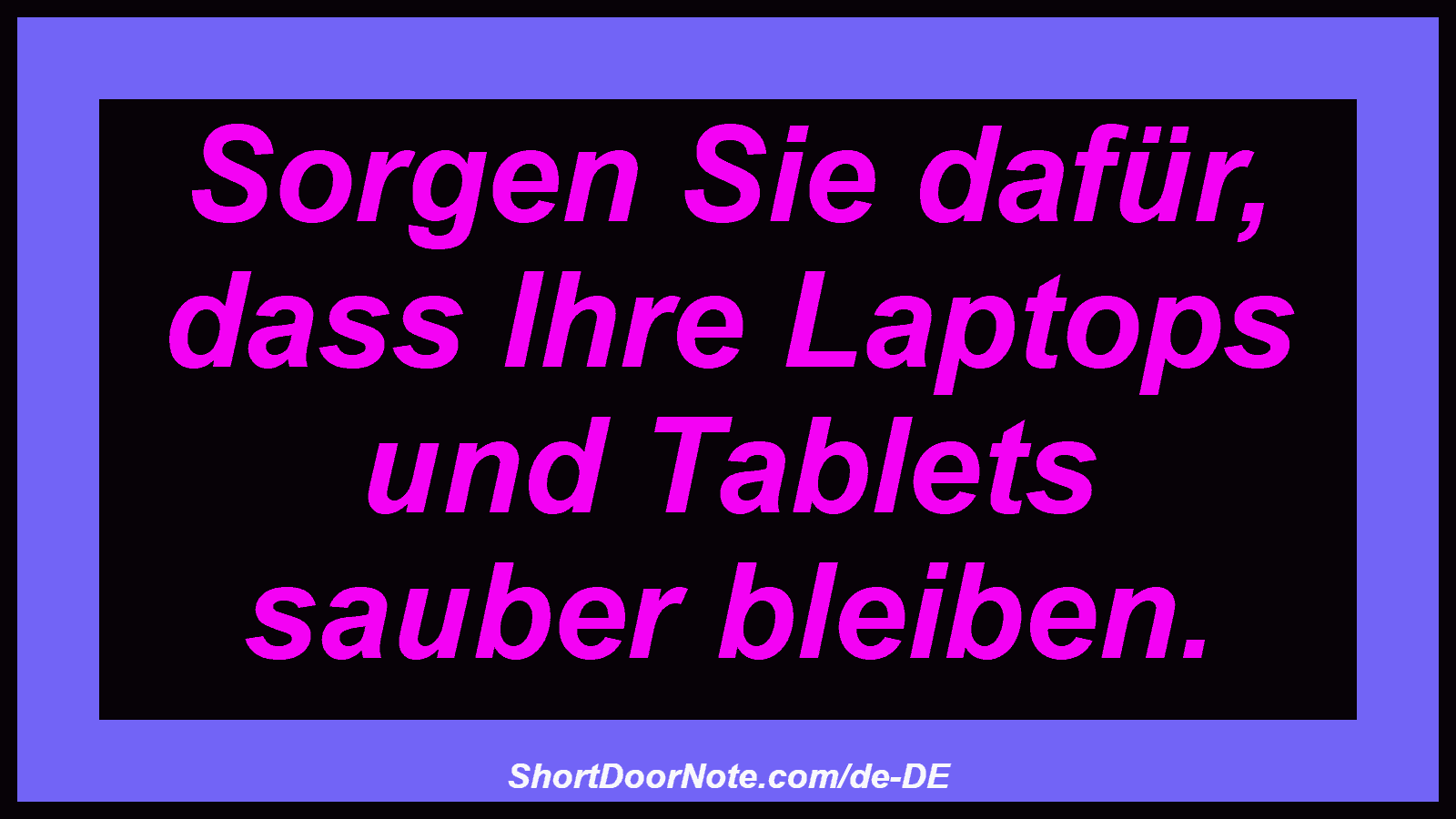 Sorgen Sie dafür, dass Ihre Laptops und Tablets sauber bleiben.

