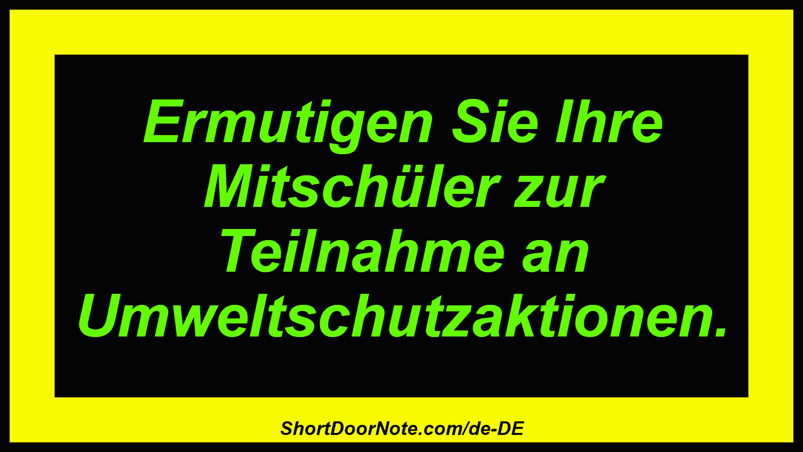 Ermutigen Sie Ihre Mitschüler zur Teilnahme an Umweltschutzaktionen.
