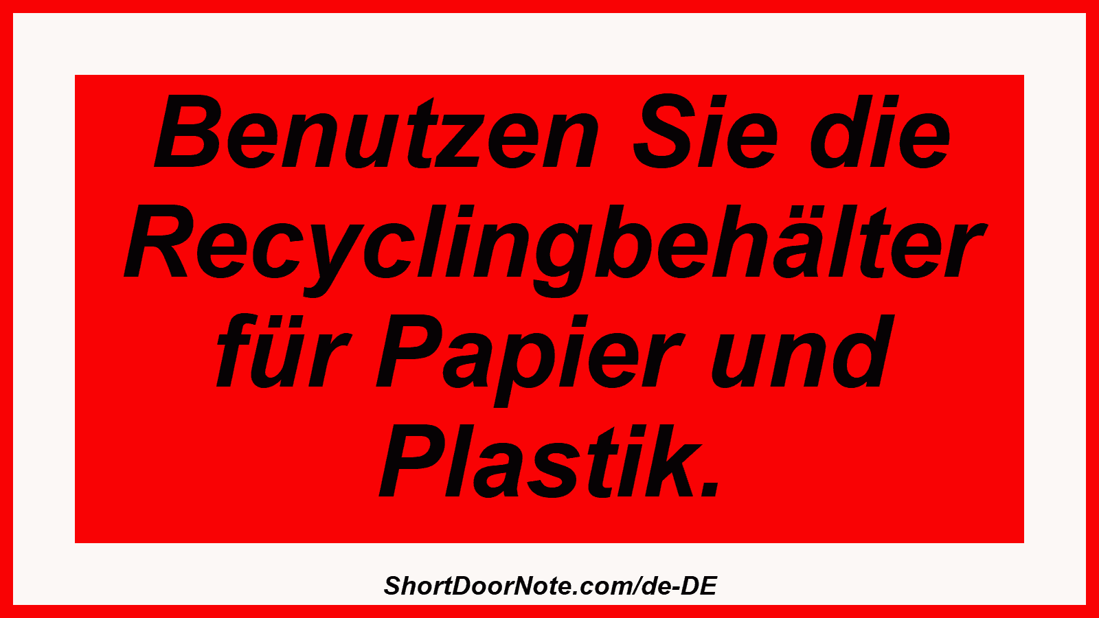 Benutzen Sie die Recyclingbehälter für Papier und Plastik.
