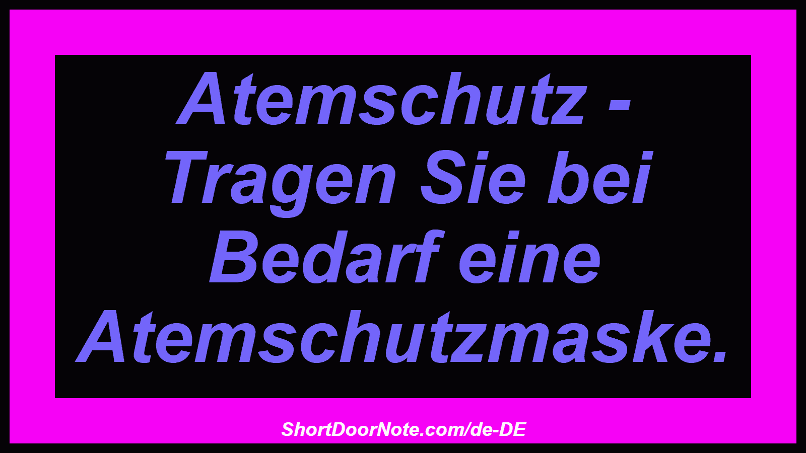 Atemschutz - Tragen Sie bei Bedarf eine Atemschutzmaske.

