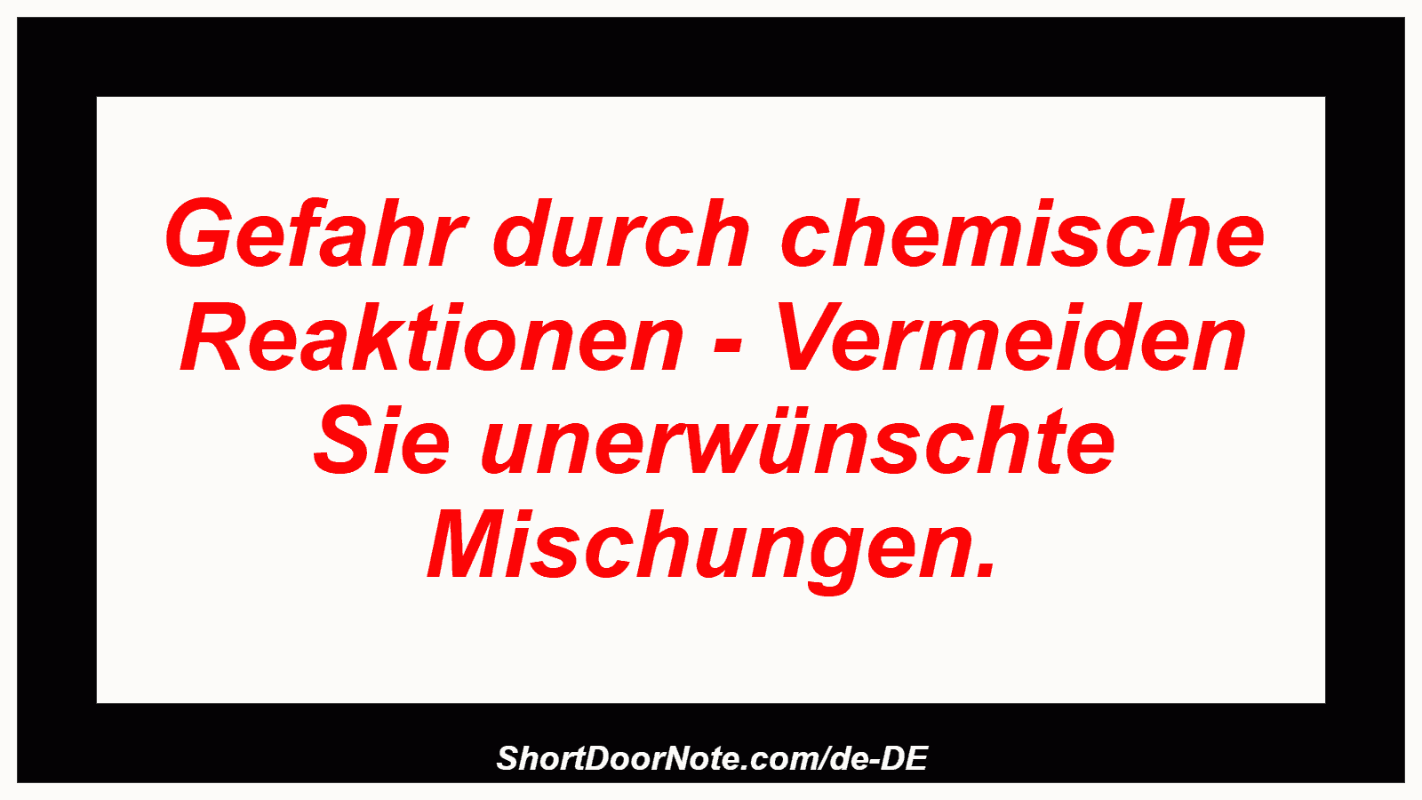 Gefahr durch chemische Reaktionen - Vermeiden Sie unerwünschte Mischungen.
