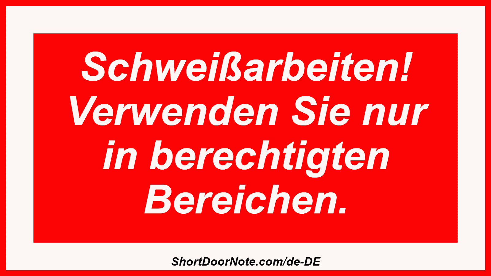Schweißarbeiten! Verwenden Sie nur in berechtigten Bereichen.
