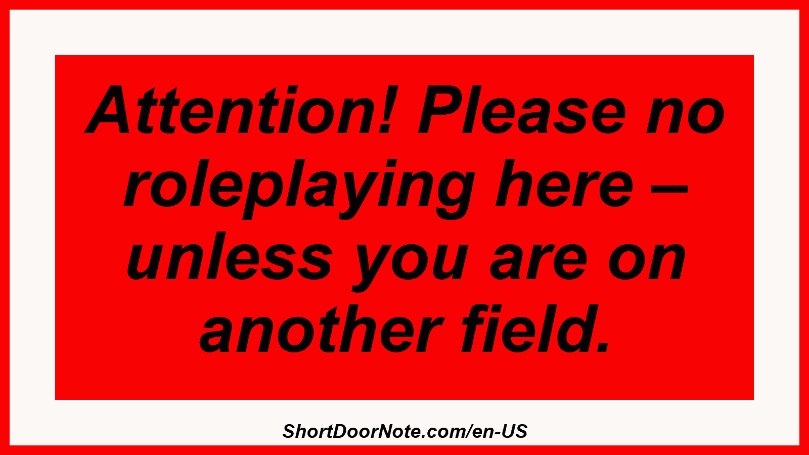 Attention! Please no roleplaying here – unless you are on another field.
