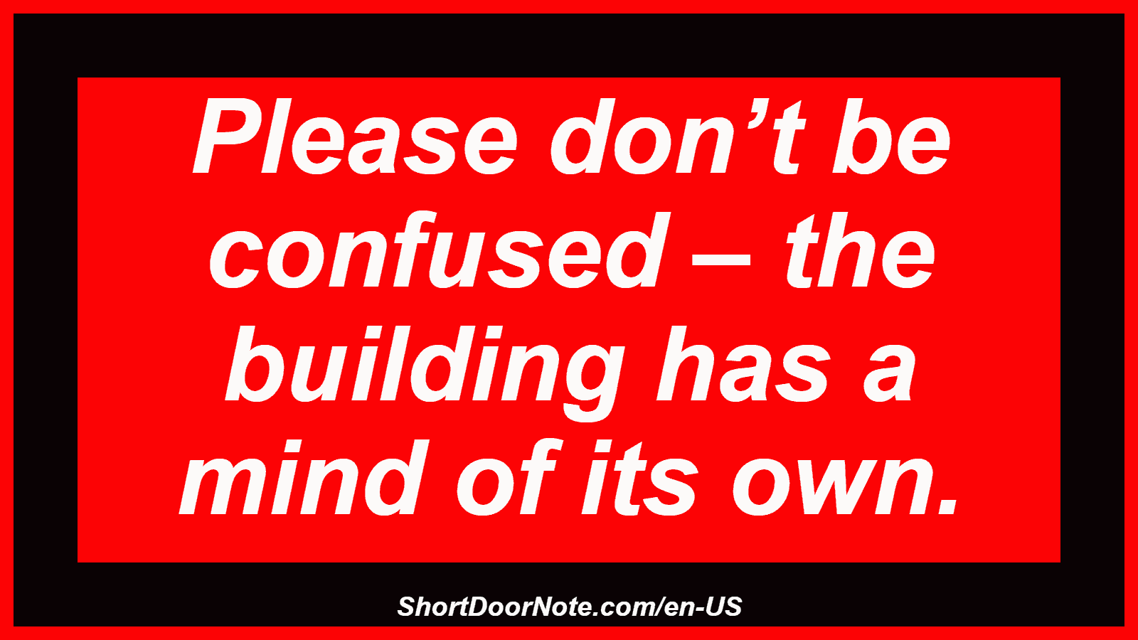 Please don’t be confused – the building has a mind of its own.
