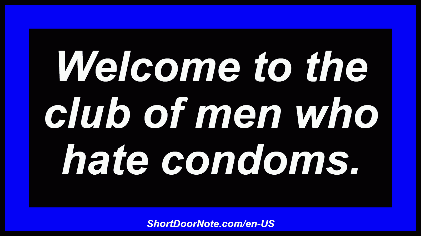 Welcome to the club of men who hate condoms.
