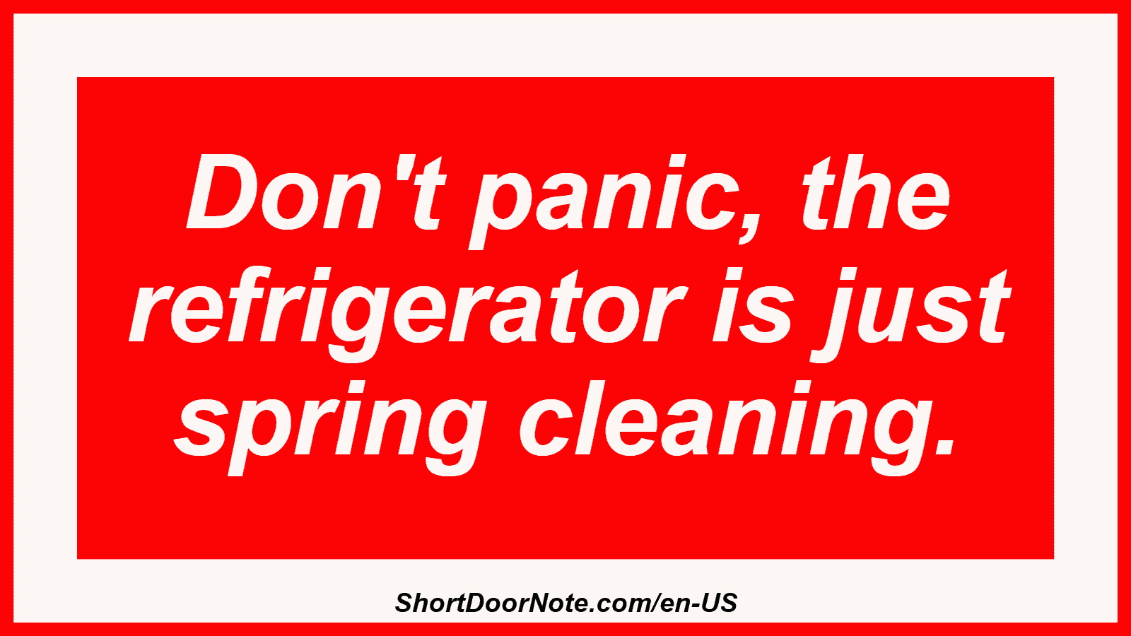 Don't panic, the refrigerator is just spring cleaning.
