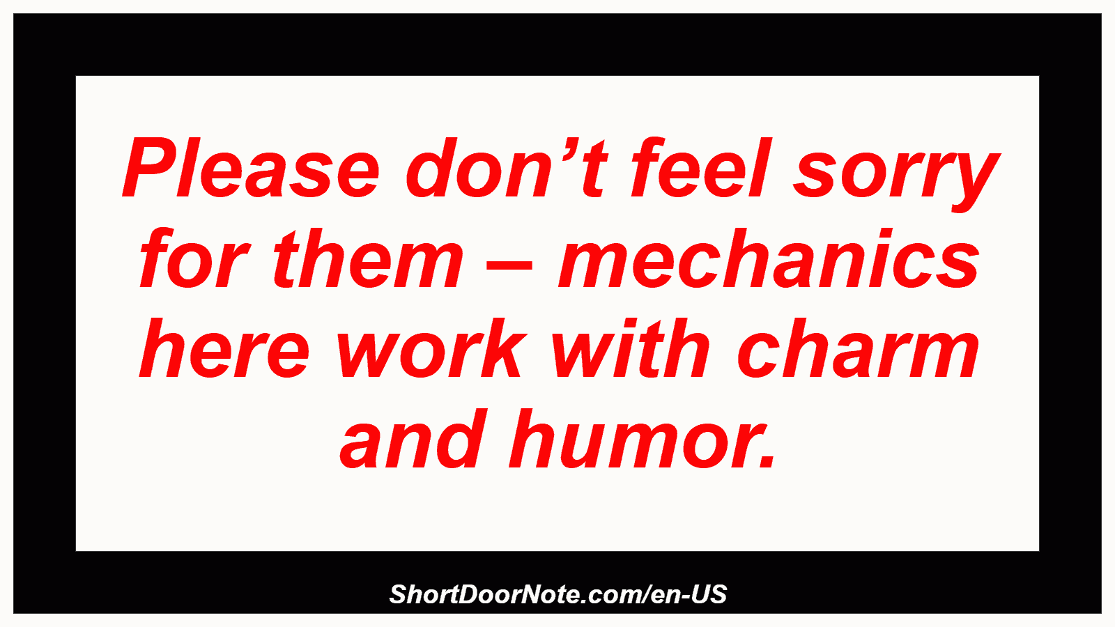 Please don’t feel sorry for them – mechanics here work with charm and humor.
