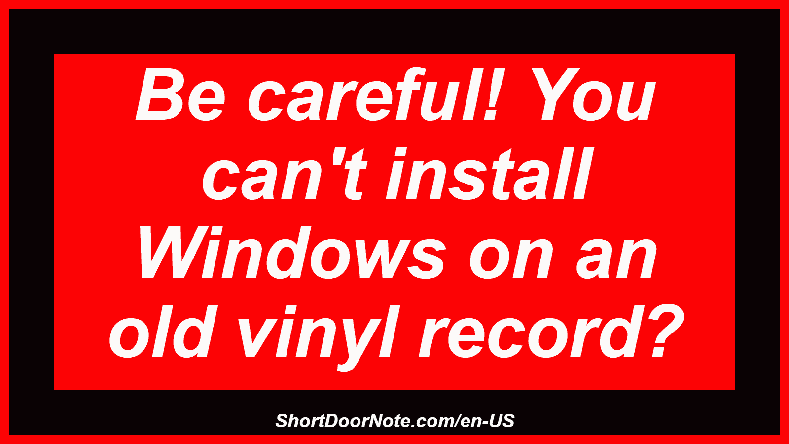Be careful! You can't install Windows on an old vinyl record?
